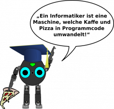 Ein Informatiker ist eine Maschine, welche Pizza und Kaffee in Programmcode umwandelt!